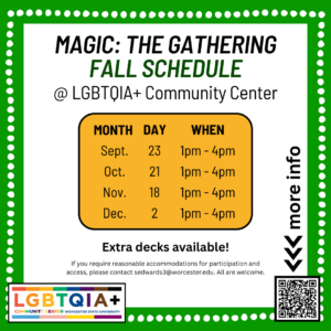 Magic: The Gathering fall event schedule at LGBTQIA+ Community Center; sessions on Sept. 23, Oct. 21, Nov. 18, and Dec. 2 from 1–4pm; extra decks available; contact info included.
