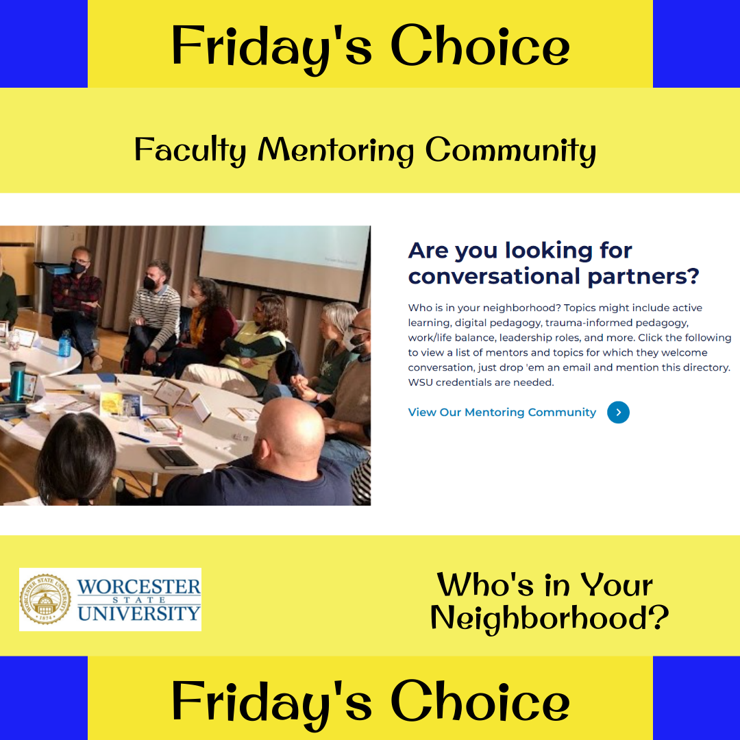 yellow and blue banner that reads "Friday's Choice" on the top and bottom of the image. text that reads "Faculty Mentoring Community" on the top and "Who is in Your Neighborhood?" on the bottom right. Worcester State University logo stamp on the bottom left. In the center, a photo on the left side on people sitting around a table. Text on the right side with the title of "Are you looking for conversational partners?"
