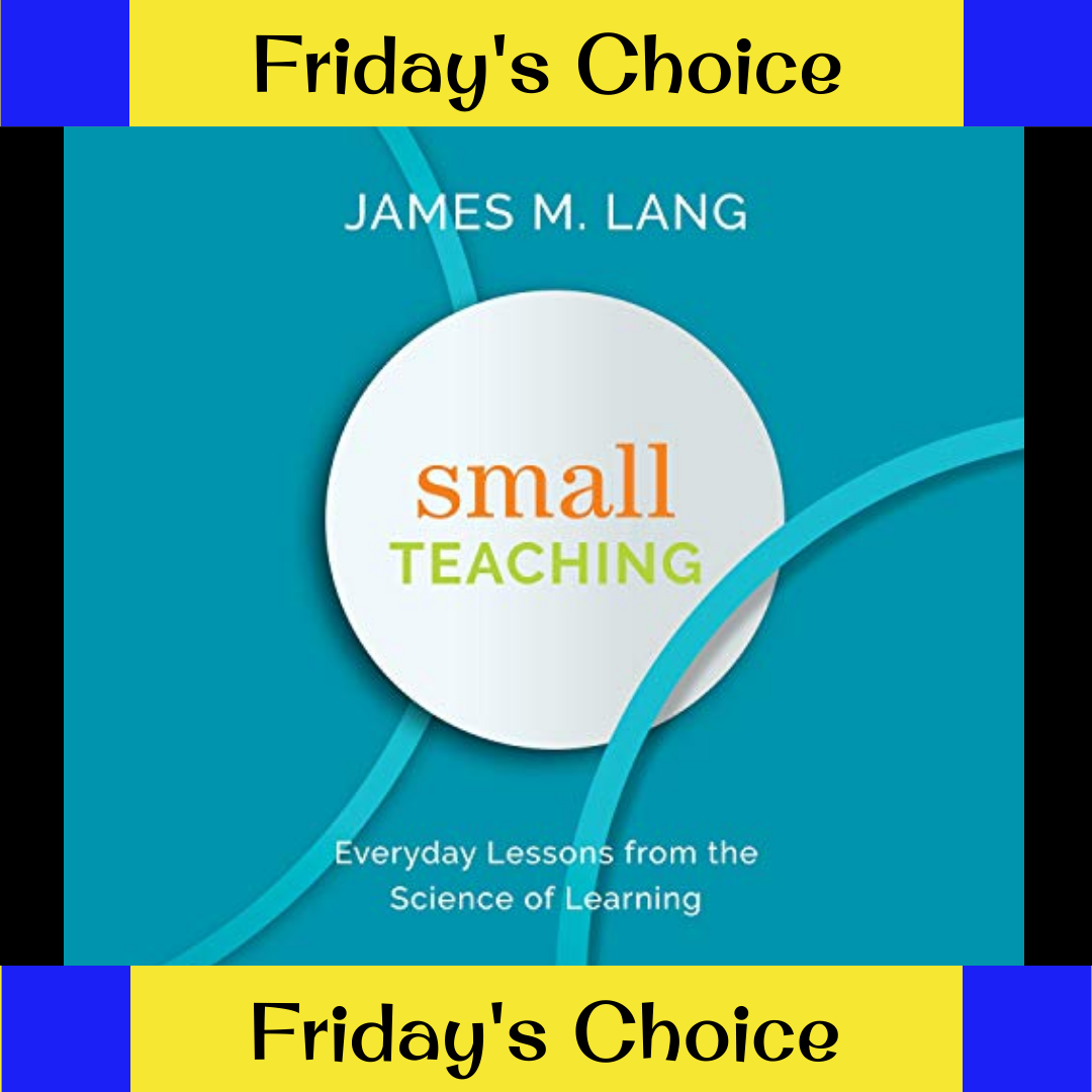 yellow and blue banner that reads "Friday's Choice" on the top and bottom of the image. a turquoise blue colored book cover with the title "Small Teaching" by Dr. James M. Lang