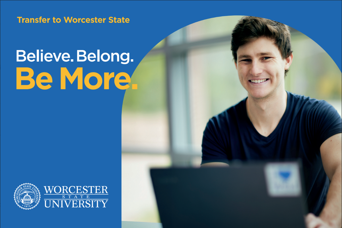 A student smiles at a laptop. Text reads, "Transfer to Worcester State. Believe. Belong. Be More." Worcester State University logo is visible.